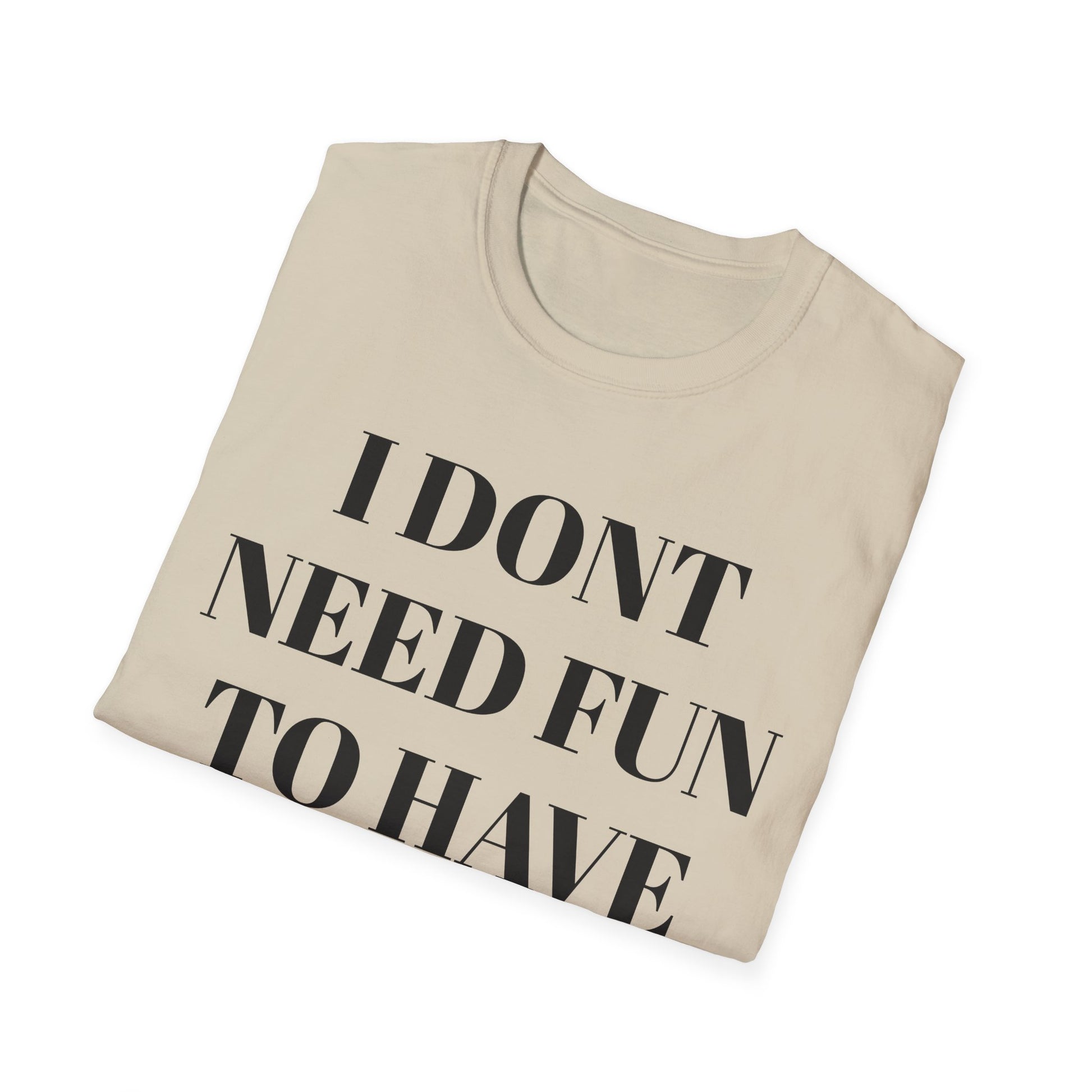 Unisex Softstyle T-Shirt - "I Don't Need Fun to Have Alcohol" - Funny Drinking Tee, Party Shirt, Gift for Adults, Casual Wear, Humor Top