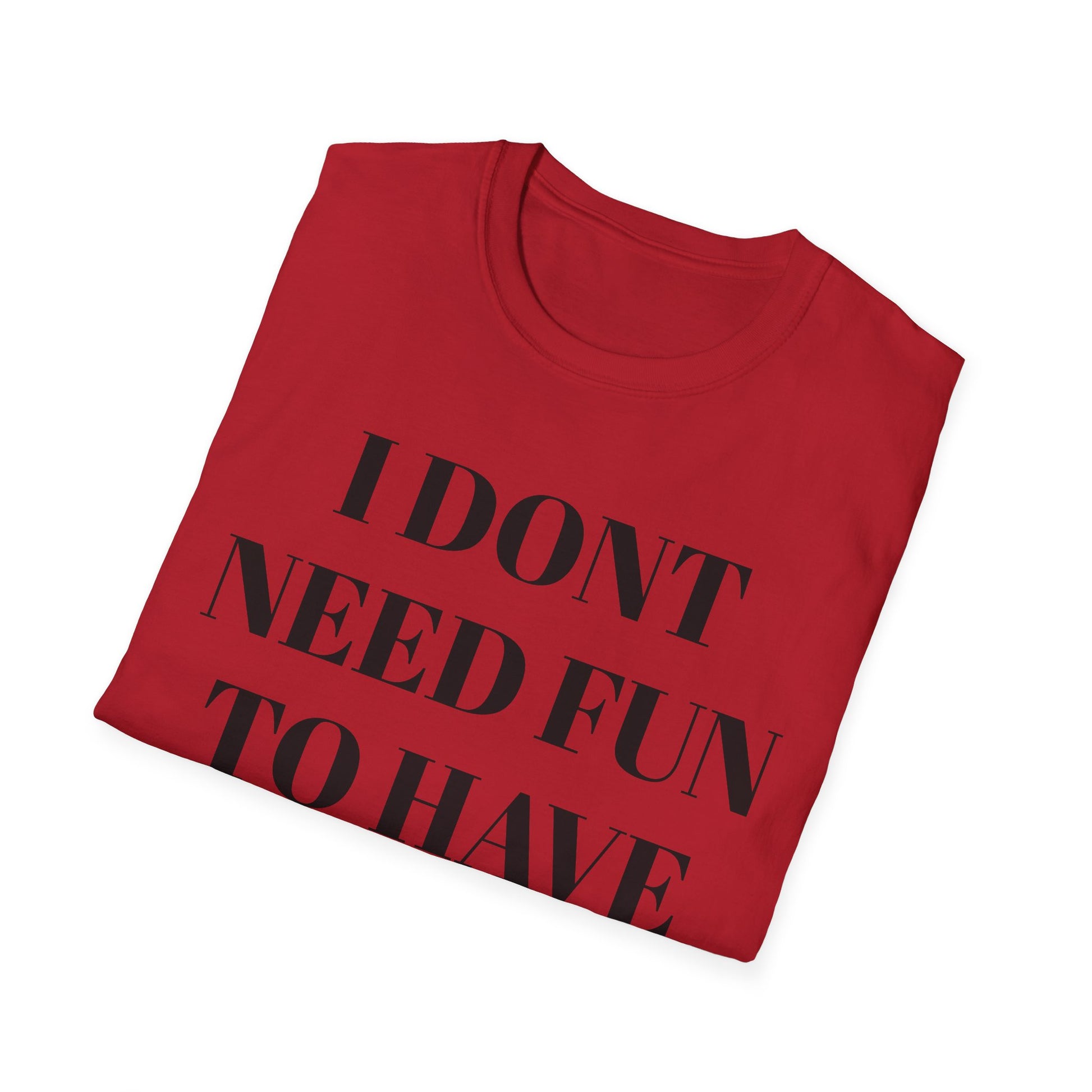 Unisex Softstyle T-Shirt - "I Don't Need Fun to Have Alcohol" - Funny Drinking Tee, Party Shirt, Gift for Adults, Casual Wear, Humor Top